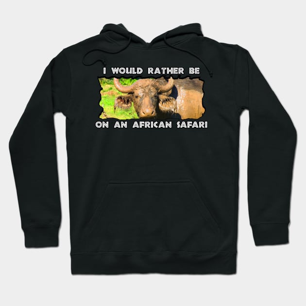 I Would Rather Be On An African Safari Muddy Buffalo Hoodie by PathblazerStudios